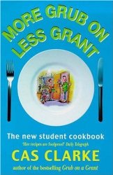 More Grub on Less Grant by Cas Clarke, the lifesaver for students who can't cook.