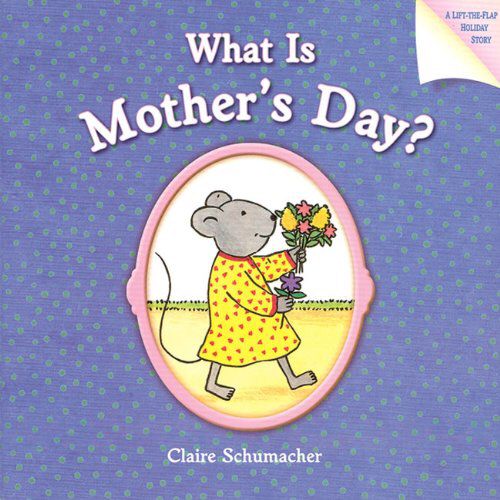 What is Mother's Day? by Claire Shumacher